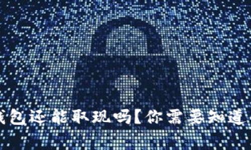 比特币钱包还能取现吗？你需要知道的那些事