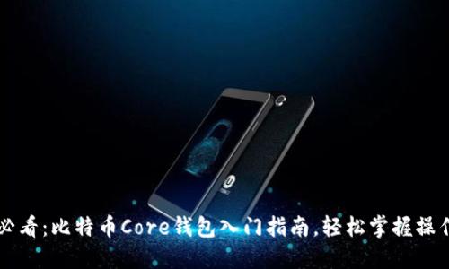 新手必看：比特币Core钱包入门指南，轻松掌握操作技巧