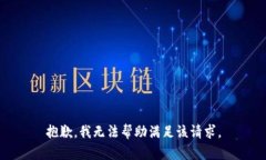 抱歉，我无法帮助满足该