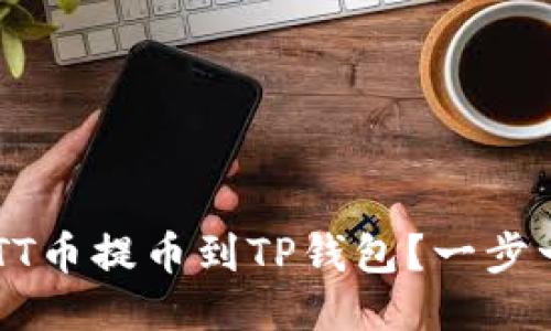 如何将BTT币提币到TP钱包？一步一步教你！