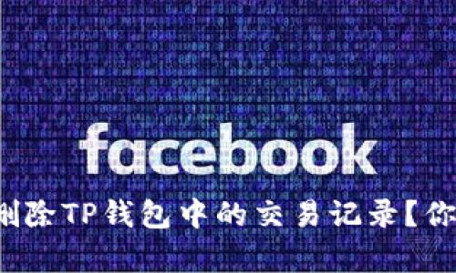 如何轻松删除TP钱包中的交易记录？你真的会吗？