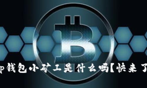 你知道tp钱包小矿工是什么吗？快来了解一下！