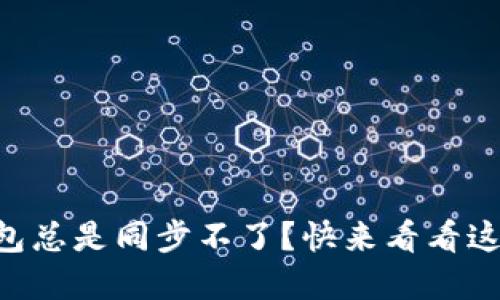为什么TP钱包总是同步不了？快来看看这些解决方案！