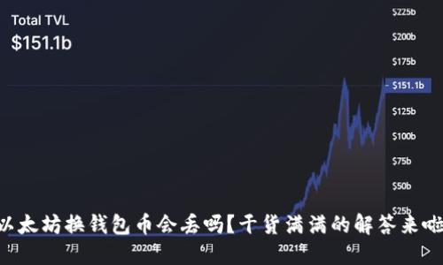 以太坊换钱包币会丢吗？干货满满的解答来啦！