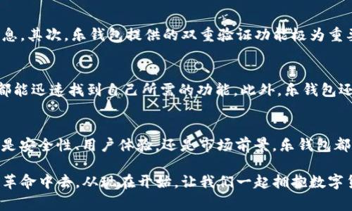   乐钱包LE Token：你应该知道的那些事 / 
 guanjianci 乐钱包, LE Token, 数字货币, 加密钱包 /guanjianci 

一、什么是乐钱包LE Token？
在数字货币日益受欢迎的今天，乐钱包LE Token逐渐走入了我们的视野。想象一下，你的全部数字资产都可以在一个安全、便捷的地方存储和管理。这就是乐钱包所承诺带给用户的体验。
乐钱包不仅仅是一个简单的加密货币钱包，它是一款功能全面的数字资产管理工具。用户可以轻松买入、卖出及存储多种类型的数字资产，包括但不限于比特币、以太坊等主流加密货币。通过乐钱包，用户可以在区块链上无缝转账，还能享受到各种增值服务，例如交易所的快捷交易、资产增值计划等。

二、乐钱包的核心功能
1. **安全性**
在使用乐钱包时，安全性毫无疑问是用户最关心的问题之一。乐钱包采用了先进的加密技术，确保用户的私钥不被泄露。此外，它还提供了双重验证功能，进一步加强了用户账户的安全性。
2. **用户体验**
乐钱包的界面设计极其简洁，美观且直观。即使是对于刚接触数字货币的新手来说，使用乐钱包也几乎没有学习曲线。用户可以轻松查看自己的资产余额和交易记录，而且交易速度非常快，确保用户不再为等待而烦恼。
3. **多币种支持**
乐钱包不仅支持主流的比特币和以太坊，还可以存储和交易多种小众的数字货币。这种多样性使得乐钱包成为了一个理想的选择，尤其是对于那些希望投资于新项目或挖掘潜力币的用户来说。
4. **智能合约功能**
乐钱包还为用户提供了智能合约的部署和执行功能。借助这一功能，用户可以建立自己的去中心化应用（DApp），从而拓展其在区块链上的使用场景。

三、乐钱包LE Token的优势
乐钱包的成功并不仅仅在于其功能丰富，更多的在于它提供了一种全新的数字货币管理方式。
1. **去中心化**
乐钱包强调去中心化的理念，用户可以完全掌控自己的资产。而不像传统金融系统，用户往往不得不信任第三方机构。乐钱包提供的去中心化平台，使得用户的资金和数据得到更好的保护。
2. **交易便利性**
通过乐钱包，用户能够快速、随时随地进行交易。它的移动端应用确保用户在任何地方都能轻松完成交易，避免了繁琐的手续以及时间上的浪费。
3. **社区支持**
乐钱包有着强大的社区支持，这让用户在遇到问题时，能够快速找到帮助。同时，乐钱包定期举办各种活动，激励用户参与社区建设，从而增强用户之间的互动和信任。

四、如何使用乐钱包LE Token？
使用乐钱包的步骤相对简单，下面是一些基本的使用指南：
ol
    listrong下载与注册：/strong前往乐钱包的官方网站或应用商店，下载客户端并进行注册。注册过程通常需要提供一些基础信息，确保用户身份的真实性。/li
    listrong设置安全措施：/strong注册完成后，立即启用双重验证功能，并设置强密码。千万不要忽视安全设置，这将是保护你资产的关键。/li
    listrong充值资金：/strong可以通过法币或其他数字货币的方式为乐钱包充值。确保了解充值的手续费和时间。/li
    listrong开始交易：/strong充值后，你就可以开始在乐钱包内进行数字货币的买入和卖出了。同时，可以探索智能合约功能，尝试构建自己的应用。/li
/ol

五、乐钱包的市场前景
随着区块链技术的不断发展，数字货币的市场需求将持续增长。乐钱包凭借其便捷的操作和安全的环境，将会在这个市场中占据一席之地。特别是在去中心化金融（DeFi）和非同质化代币（NFT）等新兴领域，乐钱包有着巨大的发展潜力。
此外，乐钱包还与多个区块链项目建立了合作关系，未来可能推出更多创新功能，进一步吸引用户。而这一切无疑将推动乐钱包的用户基础不断扩大，形成良性的生态系统。

六、可能相关问题的讨论

1. 如何确保我的数字货币在乐钱包的安全性？
安全性是所有数字货币用户最关心的问题。首先，用户需要使用强密码并定期更换，尽量避免使用生日、电话号码等容易被猜到的信息。其次，乐钱包提供的双重验证功能极为重要，用户启用这一功能可以在登录时增加一道安全防线。此外，尽量避免在公共网络上进行交易，谨防钓鱼网站和恶意软件的攻击。

2. 乐钱包是否适合新手使用？
乐钱包的设计理念便是为了确保用户的便利性，因此即使是初学者也能轻松上手。其简洁的界面和直观的操作流程，使得每个用户都能迅速找到自己所需的功能。此外，乐钱包还提供了一些新手指引和FAQ页面，帮助用户解决常见问题。对于首次接触数字货币的朋友来说，乐钱包无疑是一个友好的入门选择。

结论
乐钱包LE Token以其丰富的功能和出色的用户体验，对于希望在数字资产领域有所探索的用户来说，是一个值得信赖的选择。无论是安全性、用户体验，还是市场前景，乐钱包都显示了它的优势。如果你在寻找一个可靠的数字货币管理工具，不妨试试乐钱包，体验它所带来的便捷与安全。

随着科技的不断进步，区块链和数字货币的未来充满无限可能。借助乐钱包，我们不仅能更好地管理资产，更能够参与到这一场金融革命中去。从现在开始，让我们一起拥抱数字货币的新时代。通过乐钱包，开启你的数字财富之旅吧！