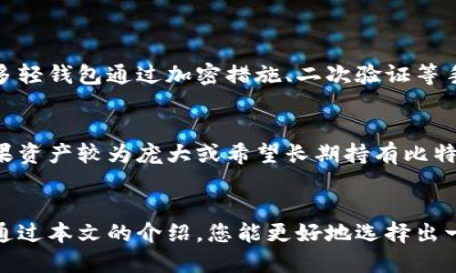 biao ti/biao ti比特币手机轻钱包哪个好？让我们来深入探讨一下！/biao ti

比特币, 手机轻钱包, 数字货币, 加密货币/guanjianci

引言：为什么选择手机轻钱包？
在数字货币飞速发展的今天，越来越多的人选择投资比特币和其他加密货币。对于初学者或是希望轻松管理资产的用户来说，选择一个合适的手机轻钱包显得尤为重要。轻钱包由于其便捷性和相对较低的技术门槛，成为了许多用户的首选。

什么是手机轻钱包？
手机轻钱包是指那些不需要下载整个区块链数据的比特币钱包，通常这类钱包会让用户通过连接到全节点或使用远程服务器来完成交易。这种方式不仅节省了存储空间，也使得钱包的操作更为迅速灵活，尤其适合于移动端用户。用户只需通过手机联网，就可以随时随地进行交易、查看余额和管理资产。

市场上最受欢迎的手机轻钱包
随着轻钱包的发展，各种各样的产品应运而生。下面，我将介绍几款在市场上非常受欢迎的手机轻钱包：

h41. Coinbase Wallet/h4
Coinbase Wallet 是一款流行的数字货币轻钱包。用户可以在其中存储和管理多种加密资产。它的界面友好，易于操作，非常适合新手。同时，Coinbase Wallet 具备内置的去中心化交易所（DEX）功能，方便用户在链上直接交易。

h42. Trust Wallet/h4
Trust Wallet 是由币安（Binance）推出的轻钱包，支持多种加密货币，具有出色的安全性和隐私保护功能。用户不仅可以方便地存储和发送比特币，还可以浏览和参与去中心化应用（DApps）。其简单的用户界面也深受用户喜爱。

h43. Exodus Wallet/h4
Exodus Wallet以其精美的设计和用户友好的体验而闻名。它允许用户管理多种加密货币，并提供便捷的交换功能。该钱包的客服也相对优秀，对于用户遇到的问题可以及时得到解答。

h44. Electrum Wallet/h4
对于那些重视安全与隐私的用户，Electrum Wallet无疑是个不错的选择。虽然其界面相对简洁，但其安全性和速度让人印象深刻。Electrum具有可定制的交易费用设置、硬件钱包集成功能，让用户在使用过程中感到更安心。

选择手机轻钱包时应考虑的因素
那么，如何选择一款适合自己的手机轻钱包呢？在做出决定之前，您需要考虑以下几个关键因素。

h41. 安全性/h4
安全性是轻钱包选择中最重要的一环。许多轻钱包提供多重签名和种子短语备份功能，确保您的资产安全。此外，钱包的开发团队是否有良好的口碑和项目背景也很重要。

h42. 用户体验/h4
界面友好、易于使用的轻钱包可以显著提高您的操作效率，特别对于新手来说更是如此。测试不同钱包的用户体验，选择一款让自己最舒适的使用方式。

h43. 支持的加密货币种类/h4
如果您计划投资不止比特币，那么选择一款支持多种加密货币的轻钱包将使您在管理资产时更加方便。

h44. 社区支持与服务/h4
在数字货币行业，拥有良好的社区支援往往能提供更深入的使用经验和安全保障。查看钱包的用户评论和社区活跃情况，能够帮助您选择合适的产品。

用户常问的问题
h4问题1：手机轻钱包安全吗？/h4
关于安全性的问题是用户在选择手机轻钱包时最为关心的点之一。相较于冷钱包，轻钱包确实有一定的风险，因为它连接到互联网并存储在移动设备上。然而，许多轻钱包通过加密措施、二次验证等手段来提高安全性。用户也可以通过设置强密码、使用指纹识别等方式来保证钱包的安全性。此外，定期备份钱包中的助记词（种子短语）也是保护资产的关键方式。

h4问题2：手机轻钱包是否适合长期投资？/h4
手机轻钱包的确可以用于长期投资，但在选择时需要综合考虑其安全性和个人的需求。如果只是在手机上进行小额日常交易，轻钱包是非常合适的选择。然而，如果资产较为庞大或希望长期持有比特币，您可能更倾向于使用硬件钱包或纸钱包来存储您的私钥，这样可以有效地降低黑客攻击的风险。

总结
在数字货币的世界中，手机轻钱包的选择至关重要。无论是新手还是老手，找到一款适合自己的轻钱包不仅能让您方便地管理资产，还能有效提高交易效率。希望通过本文的介绍，您能更好地选择出一款适合自己的比特币手机轻钱包。在使用的过程中，保持对安全性的重视和良好的使用习惯，将助您在数字货币投资之路上走得更远。