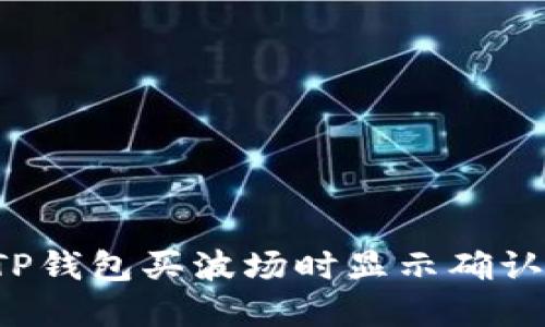 属性  
怎么解决TP钱包买波场时显示确认中的问题？