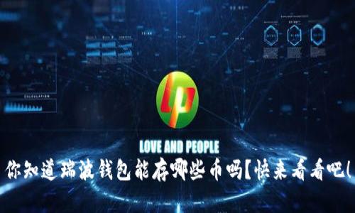 你知道瑞波钱包能存哪些币吗？快来看看吧！