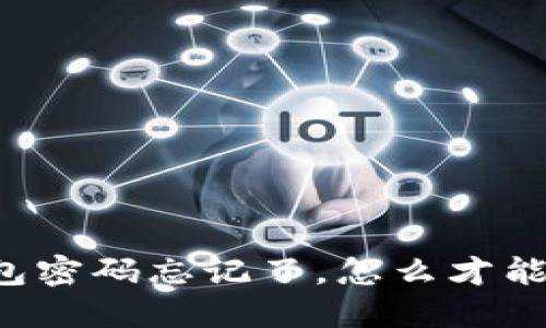 “我的TP钱包密码忘记了，怎么才能找回来呢？”