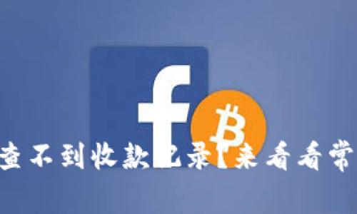 “为什么我的TP钱包查不到收款记录？来看看常见原因和解决方法！”