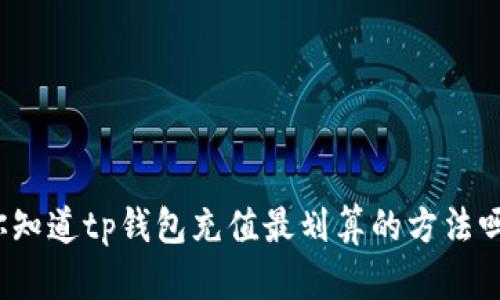 你知道tp钱包充值最划算的方法吗？