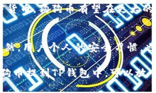 狗狗币（Dogecoin）是一种广受欢迎的加密货币，近年来由于其社区支持和名人推广而引起了广泛关注。TP钱包是一种支持多种加密货币的数字钱包，那么，狗狗币能否提到TP钱包呢？

针对这个问题，我们需要深入了解TP钱包的功能、支持的币种以及如何将狗狗币提到TP钱包等知识。

什么是TP钱包？
TP钱包是一款多币种数字钱包，它支持多种加密货币的存储、管理和交易。用户可以通过这款钱包轻松管理他们的加密资产，随时随地查看资产余额和交易记录。同时，TP钱包还提供了较为安全的私钥管理，确保用户的资产安全。

狗狗币（Dogecoin）简介
狗狗币是一种基于Scrypt算法的加密货币，最初是作为一种轻松愉快的数字货币而推出的。它的图标是一只可爱的柴犬，反映了其活泼又幽默的社区文化。虽然最初只是作为一种“玩笑”而出现，但狗狗币逐渐获得了广泛接受，因其社区的团结和活跃而受到重视。

将狗狗币提到TP钱包的步骤
如果你想将狗狗币提到TP钱包，简单的步骤如下：
ol
  listrong下载并安装TP钱包：/strong首先，在你的手机上下载并安装TP钱包应用。你可以在各大应用商店中找到此应用。/li
  listrong创建钱包：/strong安装完成后，打开TP钱包，并按照指引创建一个新钱包。在这个过程中，你需要设置一个安全的密码并保存好你的秘钥。/li
  listrong开始添加狗狗币：/strong在TP钱包中找到“添加资产”或“充值”选项，选择狗狗币，并获取相应的钱包地址。/li
  listrong从其他平台转移狗狗币：/strong如果你在其他交易所或钱包中持有狗狗币，可以通过提币功能，将其转移到TP钱包中。在输入钱包地址时，务必确保地址正确。/li
  listrong确认交易：/strong完成转移后，耐心等待交易确认。你可以在TP钱包中查看到账情况。/li
/ol

狗狗币的优势和风险
狗狗币不仅有其社区的支持，还具有其他一些优势。例如，低交易费用和快速确认时间使得狗狗币在日常小额支付中更具吸引力。然而，作为一种加密货币，其价格波动风险也不可忽视。

为什么选择TP钱包存储狗狗币？
TP钱包的多功能性和用户友好的界面，使它成为存储狗狗币的理想选择之一。钱包提供了便捷的资产管理和高安全性，可以让用户安心地进行交易和投资。

相关问题探讨

问题1：狗狗币的未来发展如何？
作为一款经过考验的加密货币，狗狗币的未来发展仍然吸引着无数投资者的目光。随着越来越多的人们开始接受和使用加密货币，狗狗币有望在更大的用户基础上找到实际用途。此外，社区的不断创新和支持也为其发展提供了动力，但价格波动性仍然是一个需要关注的因素。

问题2：TP钱包是否安全？
TP钱包在设计时考虑到了安全性，尤其是私钥管理和用户信息保护。用户可以选择备份他们的资产，进一步确保资金安全。当然，用户个人的安全习惯，也对整体资产安全至关重要，建议用户按时更新应用，并使用强密码保护个人信息。

通过上述内容，我们可以清晰地知道狗狗币如何提到TP钱包，以及选用TP钱包的理由和相关的风险与优势。如果你打算将狗狗币提到TP钱包中，可以放心按照步骤来操作，同时也要始终关注加密市场的变化和发展。