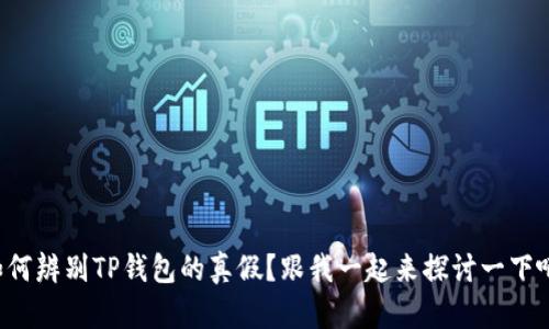 如何辨别TP钱包的真假？跟我一起来探讨一下吧！