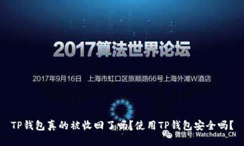 TP钱包真的被收回了吗？使用TP钱包安全吗？