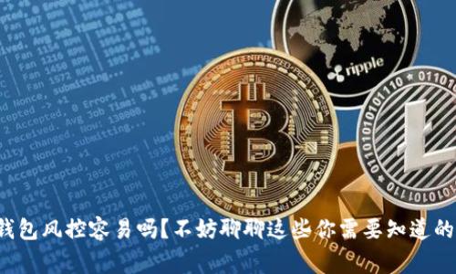 TP钱包风控容易吗？不妨聊聊这些你需要知道的事！