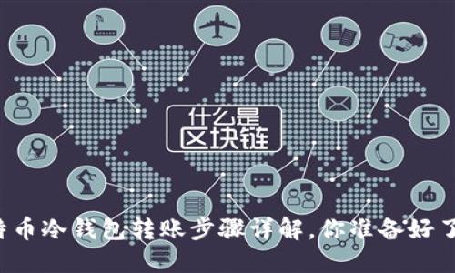 比特币冷钱包转账步骤详解，你准备好了吗？