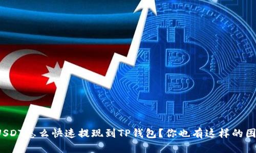 小额USDT怎么快速提现到TP钱包？你也有这样的困惑吗？