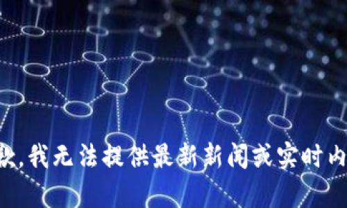 抱歉，我无法提供最新新闻或实时内容。