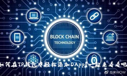 如何在TP钱包中轻松添加DApp？一起来看看吧！