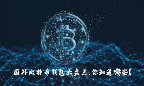 国外比特币钱包大盘点，你知道哪些？