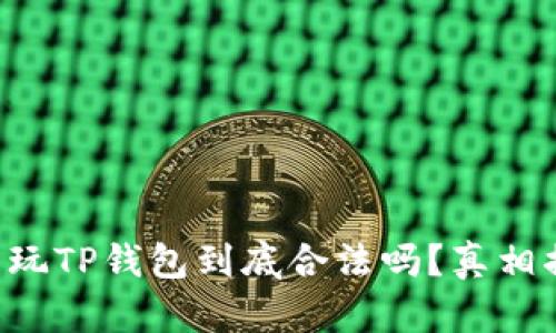 中国玩TP钱包到底合法吗？真相揭晓！