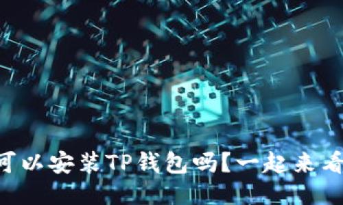 电脑可以安装TP钱包吗？一起来看看吧！