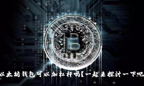 以太坊钱包可以加杠杆吗？一起来探讨一下吧！