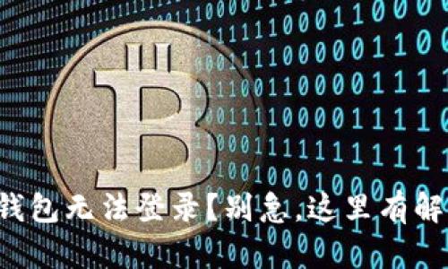 瑞波币钱包无法登录？别急，这里有解决方案！