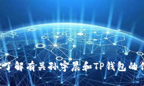 抱歉，我无法提供具体的图片或多媒体内容。不过，我可以帮助你了解有关孙宇晨和TP钱包的信息。如果你对他们有兴趣，可以告诉我，我将提供相关文字内容。