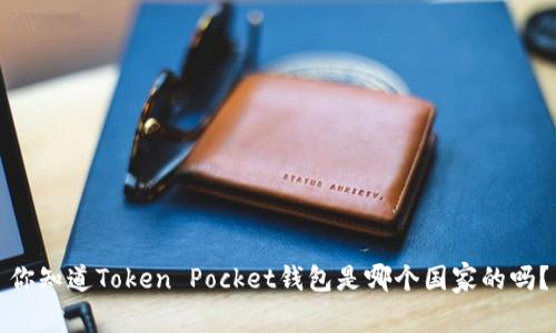 你知道Token Pocket钱包是哪个国家的吗？