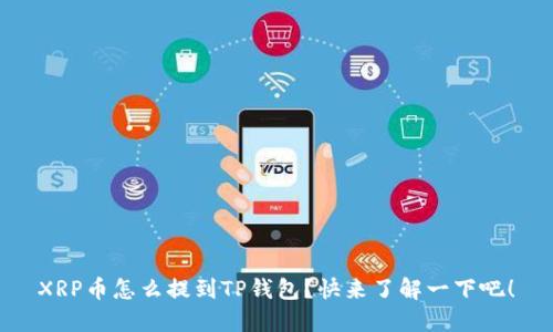XRP币怎么提到TP钱包？快来了解一下吧！