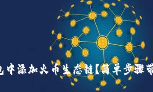 如何在TP钱包中添加火币生态链？简单步骤带你快速上手！