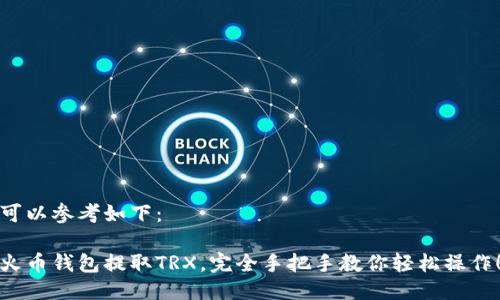 可以参考如下:
火币钱包提取TRX,完全手把手教你轻松操作!