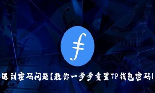 遇到密码问题？教你一步步重置TP钱包密码！