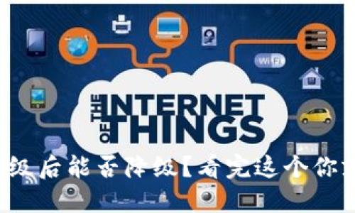 TP钱包升级后能否降级？看完这个你就明白了！