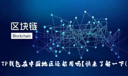 TP钱包在中国地区还能用吗？快来了解一下！