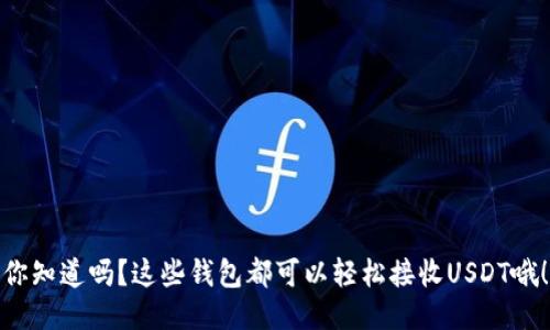你知道吗？这些钱包都可以轻松接收USDT哦！