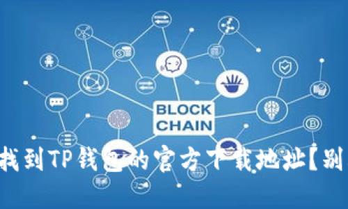 如何快速找到TP钱包的官方下载地址？别再迷路啦！