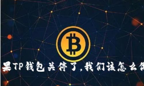如果TP钱包关停了，我们该怎么做？