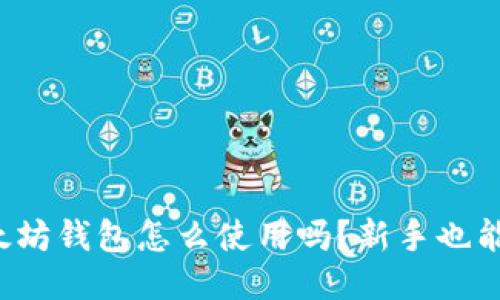 你知道以太坊钱包怎么使用吗？新手也能轻松入门！