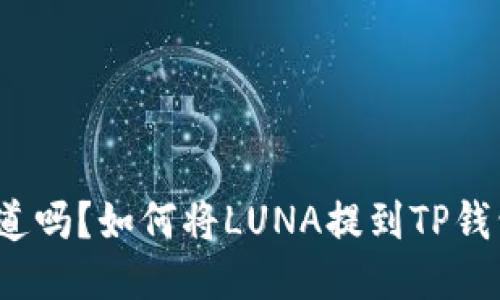 你知道吗？如何将LUNA提到TP钱包上？