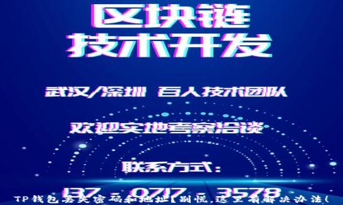 
TP钱包丢失密码和地址？别慌，这里有解决办法！