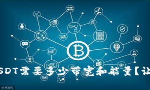 TRX钱包转账USDT需要多少带宽和能量？让我们来聊聊吧！