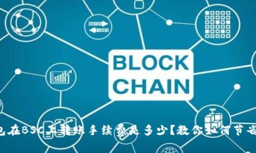 TP钱包在BSC上转账手续费是多少？教你如何节省费用！