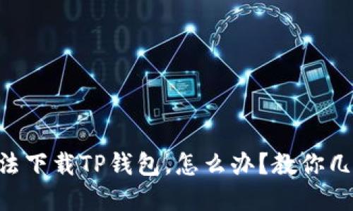 苹果手机无法下载TP钱包，怎么办？教你几招轻松解决!