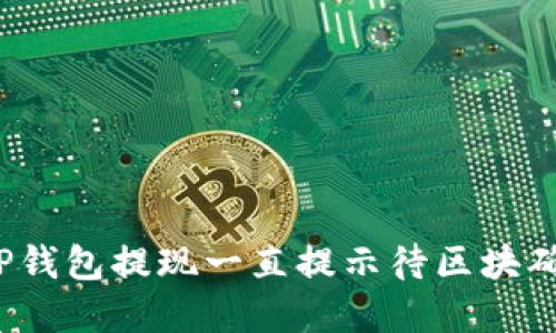 如何解决TP钱包提现一直提示待区块确认的问题？