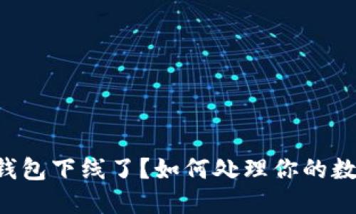 比特币钱包下线了？如何处理你的数字资产！