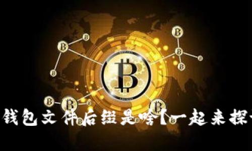 “比特币钱包文件后缀是啥？一起来探讨一下！”