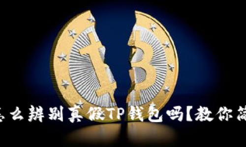 你知道怎么辨别真假TP钱包吗？教你简单技巧！