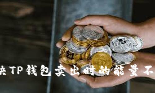 如何解决TP钱包卖出时的能量不足问题？